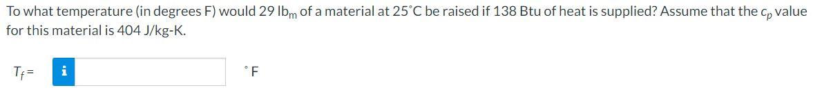 To What Temperature In Degrees F Would 29 Lbm Of A Material At 25 C Be Raised If 138 Btu Of Heat Is Supplied Assume T 1