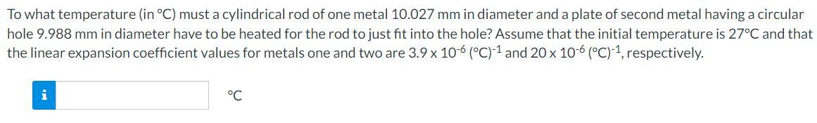 To What Temperature In C Must A Cylindrical Rod Of One Metal 10 027 Mm In Diameter And A Plate Of Second Metal Having 1