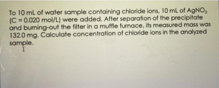 To 10 Ml Of Water Sample Containing Chloride Ions 10 Ml Of Agno C 0 020 Mol L Were Added After Separation Of The 1