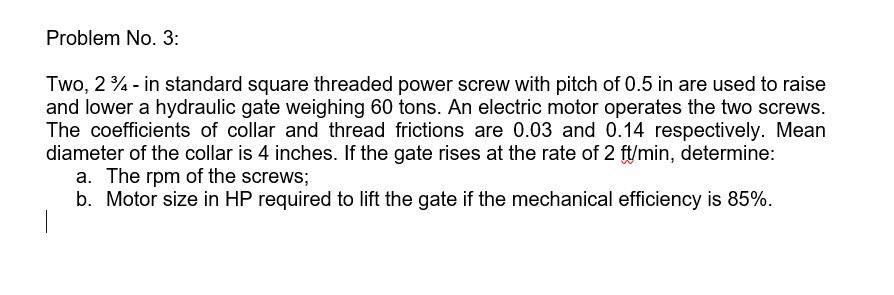 Problem No 3 Two 24 In Standard Square Threaded Power Screw With Pitch Of 0 5 In Are Used To Raise And Lower A Hydrau 1