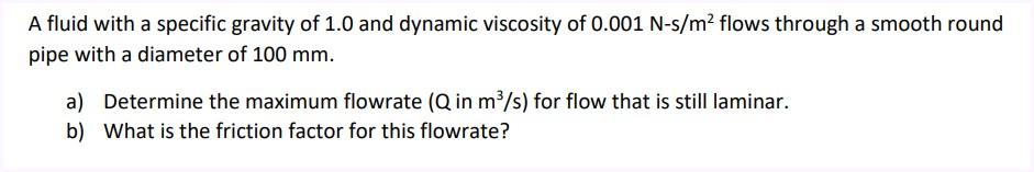 A Fluid With A Specific Gravity Of 1 0 And Dynamic Viscosity Of 0 001 N S M2 Flows Through A Smooth Round Pipe With A Di 1