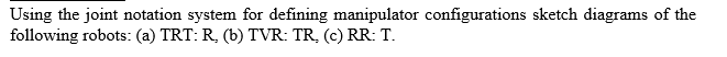 Using The Joint Notation System For Defining Manipulator Configurations Sketch Diagrams Of The Following Robots A Trt 1