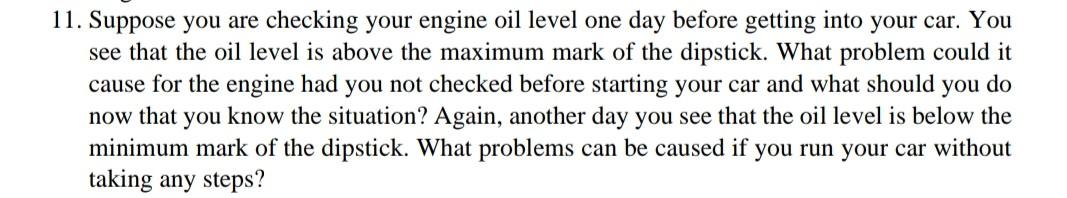 11 Suppose You Are Checking Your Engine Oil Level One Day Before Getting Into Your Car You See That The Oil Level Is A 1