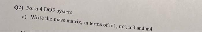 2 For A 4 Dof System A Write The Mass Matrix In Terms Of Ml M2 M3 And M4 1