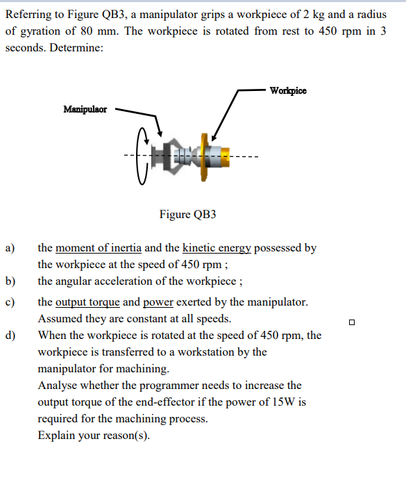 Referring To Figure Qb3 A Manipulator Grips A Workpiece Of 2 Kg And A Radius Of Gyration Of 80 Mm The Workpiece Is Rot 1