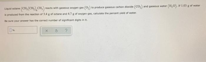 Liquid Octane Ch Ch Ch Reacts With Gaseous Oxygen Gas 0 To Produce Gaseous Carbon Dioxide Co And Gaseous Water 1
