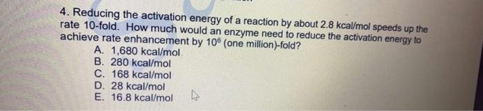 4 Reducing The Activation Energy Of A Reaction By About 2 8 Kcal Mol Speeds Up The Rate 10 Fold How Much Would An Enzy 1