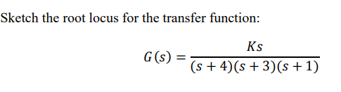 Sketch The Root Locus For The Transfer Function Ks G S S 4 S 3 S 1 1