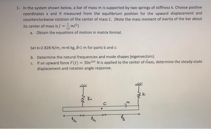 1 In The System Shown Below A Bar Of Mass M Is Supported By Two Springs Of Stiffness K Choose Positive Coordinates X 1