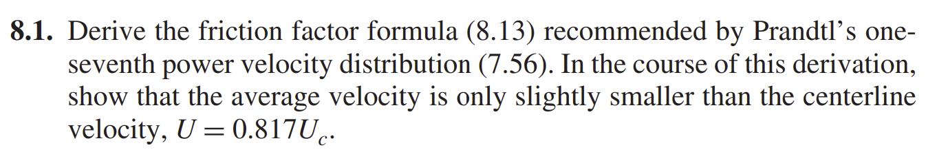 8 1 Derive The Friction Factor Formula 8 13 Recommended By Prandtl S One Seventh Power Velocity Distribution 7 56 1