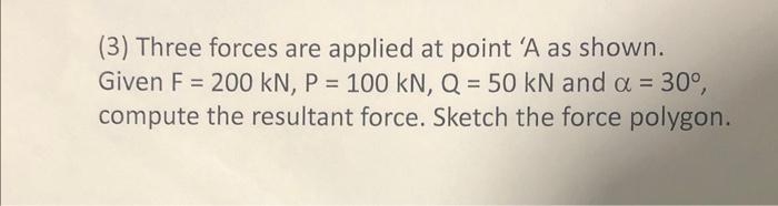 3 Three Forces Are Applied At Point A As Shown Given F 200 Kn P 100 Kn Q 50 Kn And A 30 Compute The Resu 1
