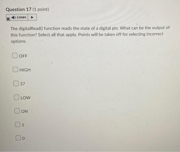 Question 17 1 Point Listen The Digitalread Function Reads The State Of A Digital Pin What Can Be The Output Of This 1
