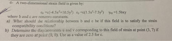 6 A Two Dimensional Strain Field Is Given By Ex C 4 5x2 10 5y Y C 1 5x27 5y Yxy 1 5bxy Where B And C Are Nonze 1