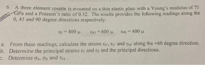 6 A Three Element Rosette Is Mounted On A Thin Elastic Plate With A Young S Modulus Of 75 Gpa And A Poisson S Ratio Of 1