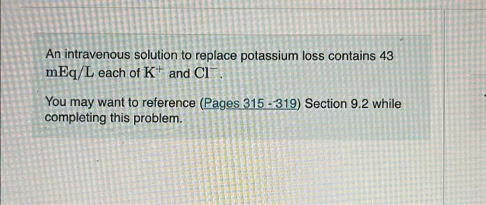 An Intravenous Solution To Replace Potassium Loss Contains 43 Meq L Each Of K And Cl You May Want To Reference Pages 1