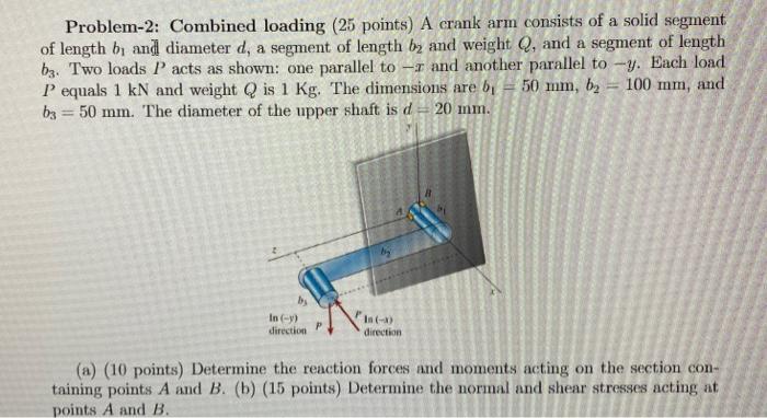A Problem 2 Combined Loading 25 Points A Crank Arm Consists Of A Solid Segment Of Length By And Diameter D A Segment 1