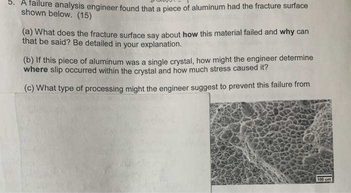 5 Shailure Analysis Engineer Found That A Piece Of Aluminum Had The Fracture Surface Shown Below 15 A What Does Th 1