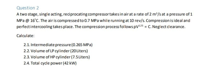 Question 2 A Two Stage Single Acting Reciprocating Compressor Takes In Air At A Rate Of 2 M S At A Pressure Of 1 Mpa 1