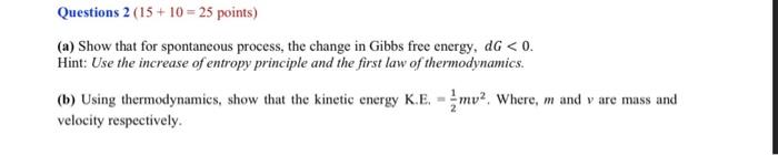 Questions 2 15 10 25 Points A Show That For Spontaneous Process The Change In Gibbs Free Energy Dg 0 Hint 1