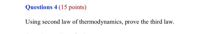 Questions 4 15 Points Using Second Law Of Thermodynamics Prove The Third Law 1