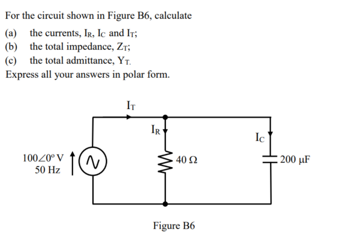 For The Circuit Shown In Figure B6 Calculate A The Currents Ir Ic And It B The Total Impedance Zt C The Tota 1