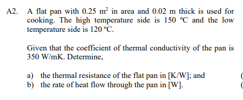 A2 A Flat Pan With 0 25 M In Area And 0 02 M Thick Is Used For Cooking The High Temperature Side Is 150 C And The Lo 1