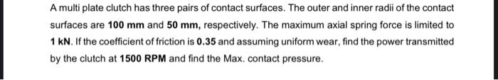 A Multi Plate Clutch Has Three Pairs Of Contact Surfaces The Outer And Inner Radii Of The Contact Surfaces Are 100 Mm A 1