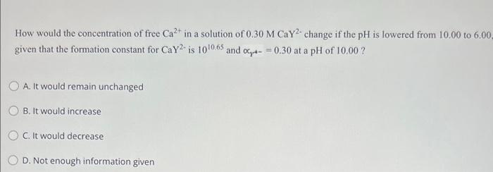 How Would The Concentration Of Free Ca2in A Solution Of 0 30 M Cay Change If The Ph Is Lowered From 10 00 To 6 00 Given 1