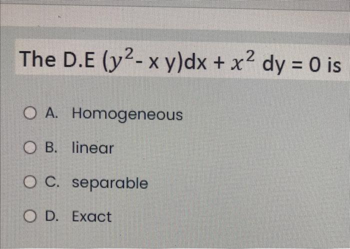 The D E Y2 X Y Dx X2 Dy 0 Is X O A Homogeneous Ob Linear O C Separable Od Exact 1