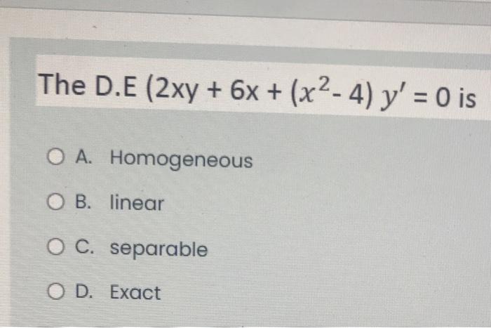 The D E 2xy 6x X2 4 Y 0 Is O A Homogeneous O B Linear O C Separable O D Exact 1