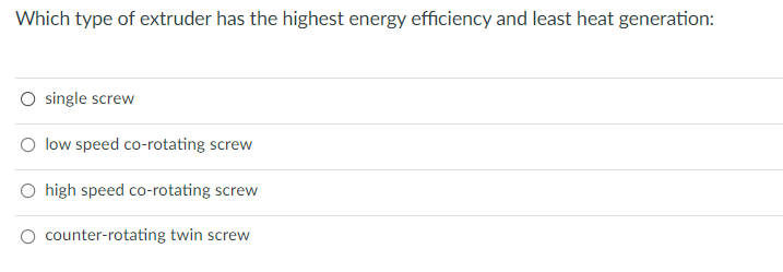 Which Type Of Extruder Has The Highest Energy Efficiency And Least Heat Generation O Single Screw Low Speed Co Rotating 1