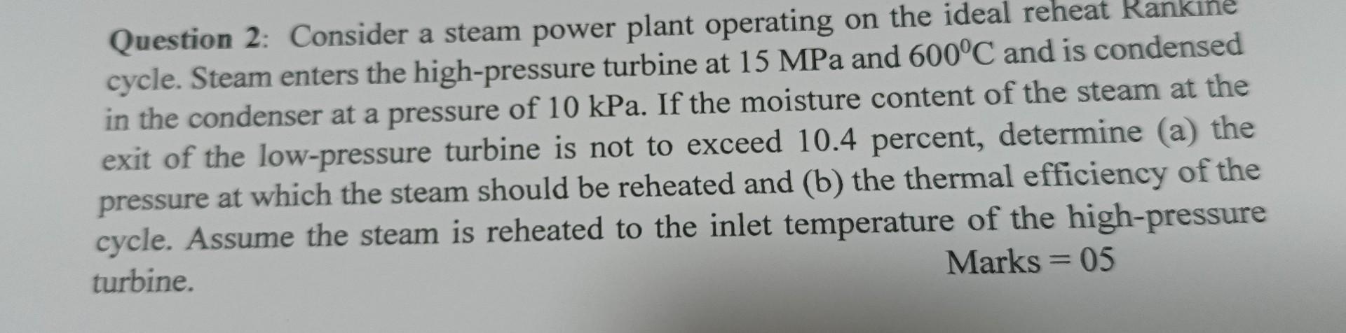 Cine Question 2 Consider A Steam Power Plant Operating On The Ideal Reheat Ka Cycle Steam Enters The High Pressure Tur 1