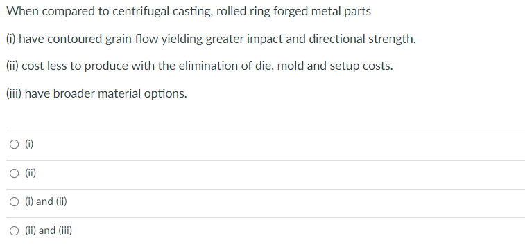 When Compared To Centrifugal Casting Rolled Ring Forged Metal Parts I Have Contoured Grain Flow Yielding Greater Impa 1