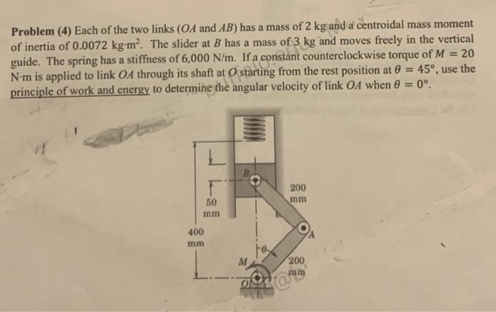 Problem 4 Each Of The Two Links Oa And Ab Has A Mass Of 2 Kg And A Centroidal Mass Moment Of Inertia Of 0 0072 Kg M 1