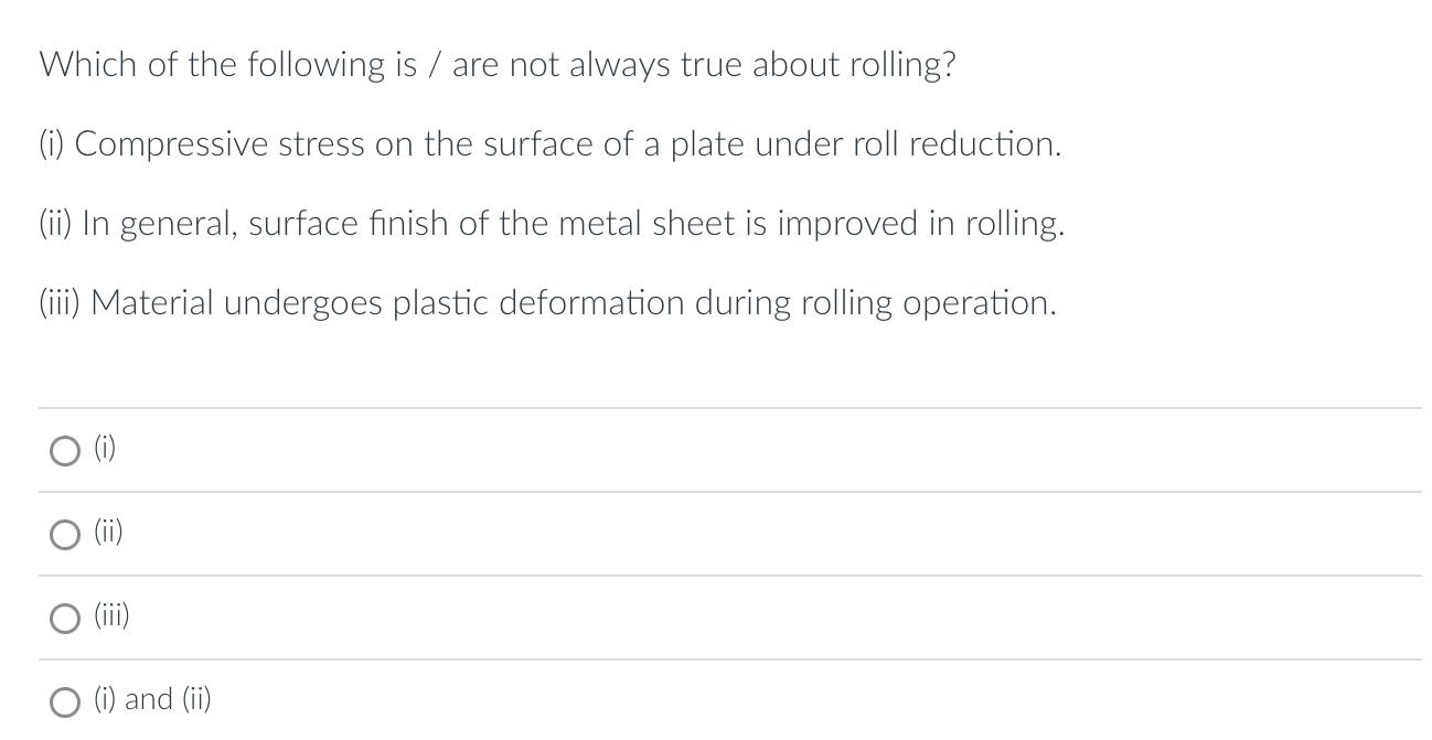 Which Of The Following Is Are Not Always True About Rolling I Compressive Stress On The Surface Of A Plate Under Ro 1