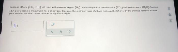 Gaseous Ethane Ch Ch Will React With Gaseous Oxygen To Produce Gaseous Carbon Dioxide Co And Gaseous Water 120 1