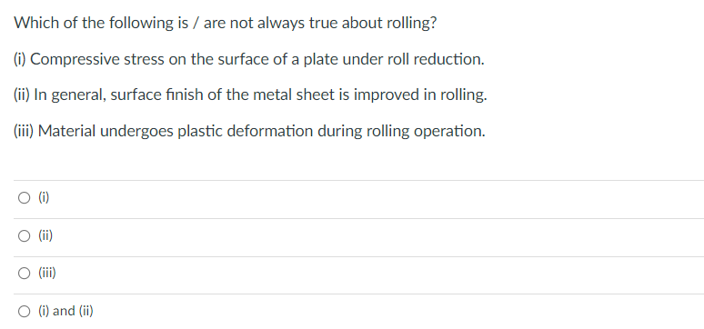 Which Of The Following Is Are Not Always True About Rolling I Compressive Stress On The Surface Of A Plate Under Ro 1