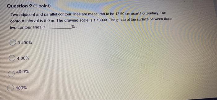 Question 9 1 Point Two Adjacent And Parallel Contour Lines Are Measured To Be 12 50 Cm Apart Horizontally The Contour 1