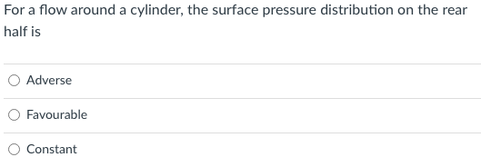 For A Flow Around A Cylinder The Surface Pressure Distribution On The Front Half Is Adverse Constant O Favourable For 2