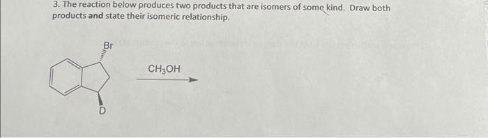 3 The Reaction Below Produces Two Products That Are Isomers Of Some Kind Draw Both Products And State Their Isomeric R 1