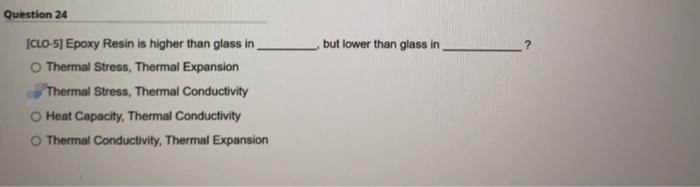 Question 24 But Lower Than Glass In Clo 5 Epoxy Resin Is Higher Than Glass In Thermal Stress Thermal Expansion Therma 1