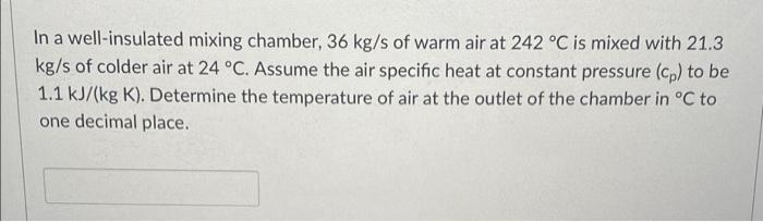 In A Well Insulated Mixing Chamber 36 Kg S Of Warm Air At 242 C Is Mixed With 21 3 Kg S Of Colder Air At 24 C Assume 1