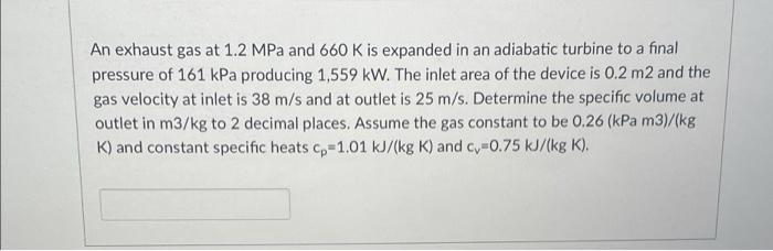 An Exhaust Gas At 1 2 Mpa And 660 K Is Expanded In An Adiabatic Turbine To A Final Pressure Of 161 Kpa Producing 1 559 K 1