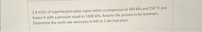 2 8 M3 S Of Superheated Water Vapor Enters A Compressor At 400 Kpa And 250 C And Leaves It With A Pressure Equal To 160 1