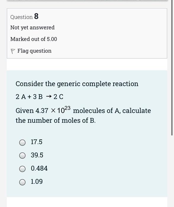 Question 7 Not Yet Answered Marked Out Of 5 00 P Flag Question Consider The Generic Reaction 2 A 3b 2c Given 2 9 Mol 2