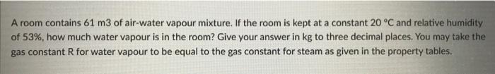 A A Room Contains 61 M3 Of Air Water Vapour Mixture If The Room Is Kept At A Constant 20 C And Relative Humidity Of 53 1