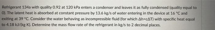 Refrigerant 134a With Quality 0 92 At 120 Kpa Enters A Condenser And Leaves It As Fully Condensed Quality Equal To 0 1