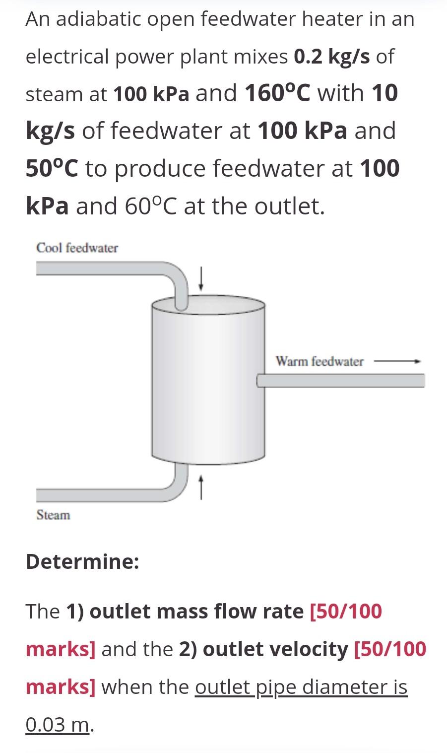 An Adiabatic Open Feedwater Heater In An Electrical Power Plant Mixes 0 2 Kg S Of Steam At 100 Kpa And 160 C With 10 Kg 1