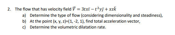 2 The Flow That Has Velocity Field 3txi T2ys Xzk A Determine The Type Of Flow Considering Dimensionality And S 1
