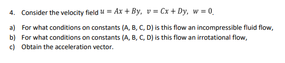 4 Consider The Velocity Field U Ax By V Cx Dy W 0 A For What Conditions On Constants A B C D Is This 1